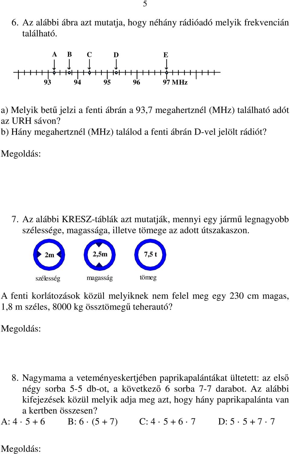 a) B b) 95,3 MHz 7. Az alábbi KRESZ-táblák azt mutatják, mennyi egy jármű legnagyobb szélessége, magassága, illetve tömege az adott útszakaszon.