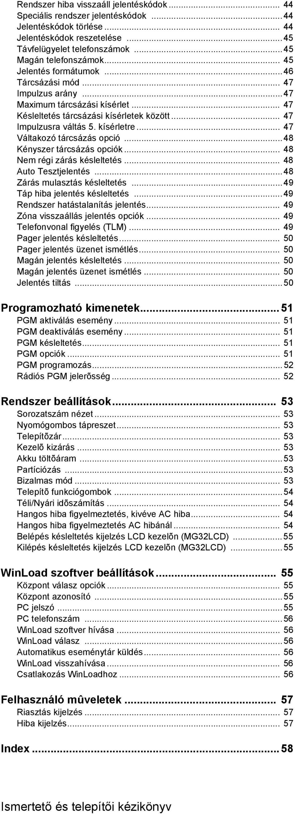 .. 47 Váltakozó tárcsázás opció...48 Kényszer tárcsázás opciók... 48 Nem régi zárás késleltetés... 48 Auto Tesztjelentés...48 Zárás mulasztás késleltetés...49 Táp hiba jelentés késleltetés.