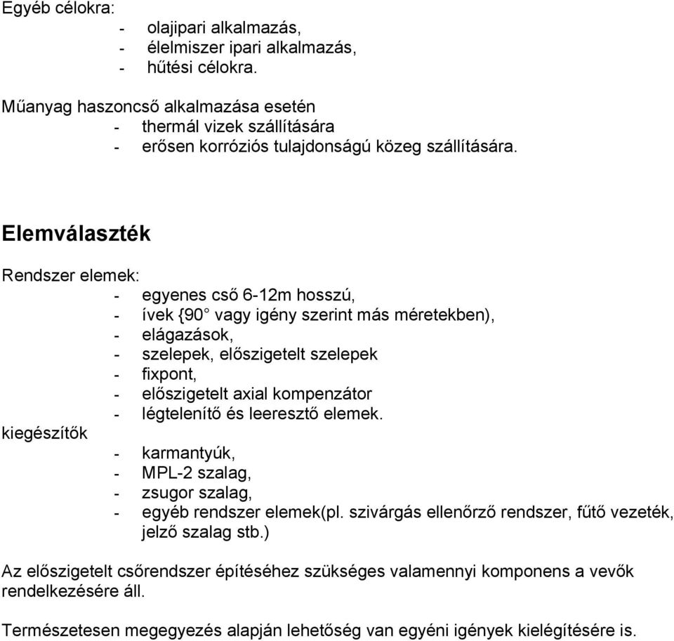 Elemválaszték Rendszer elemek: - - egyenes cső 6-12m hosszú, ívek { vagy igény szerint más méretekben), elágazások, szelepek, előszigetelt szelepek fixpont, előszigetelt axial