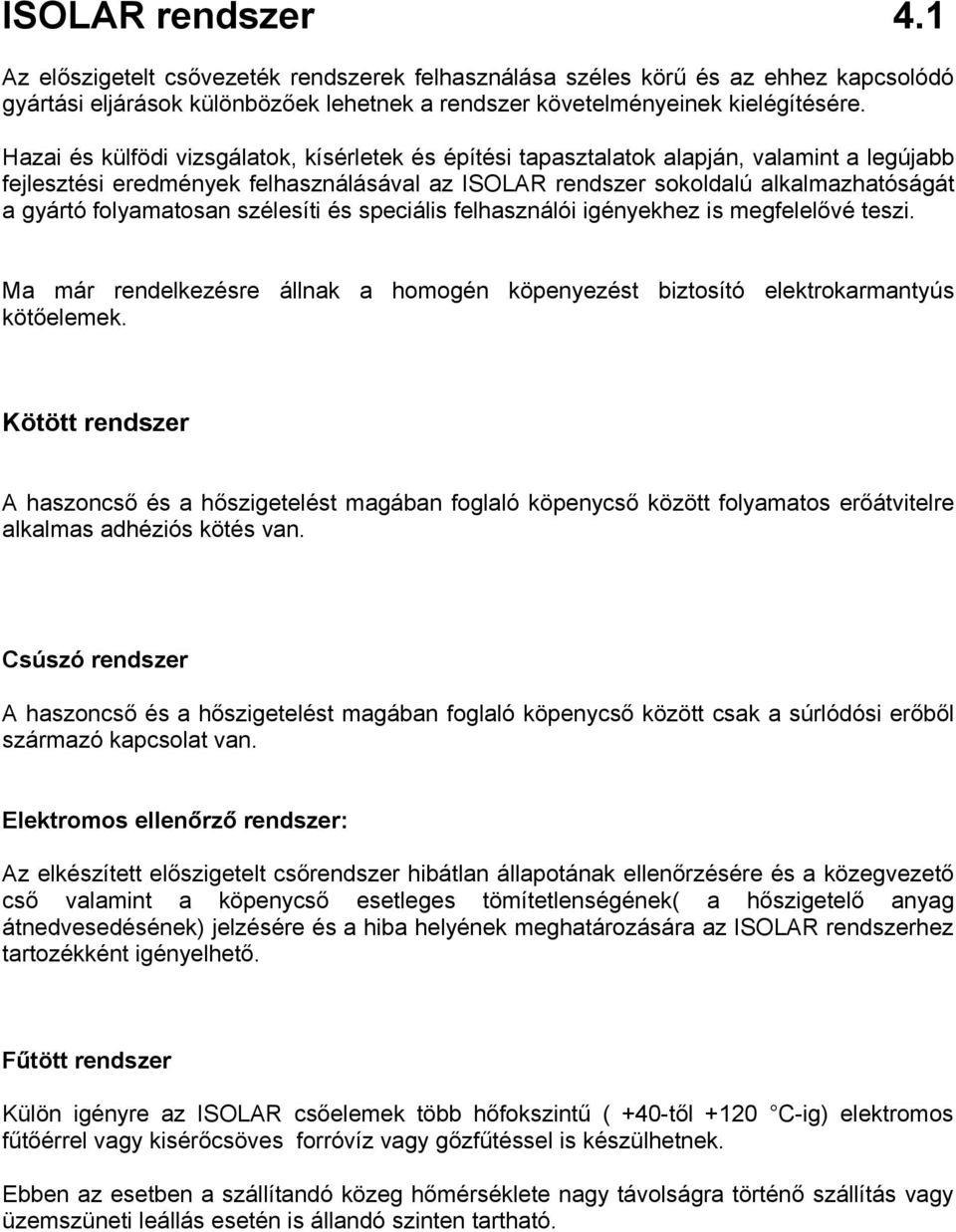 folyamatosan szélesíti és speciális felhasználói igényekhez is megfelelővé teszi. Ma már rendelkezésre állnak a homogén köpenyezést biztosító elektrokarmantyús kötőelemek.