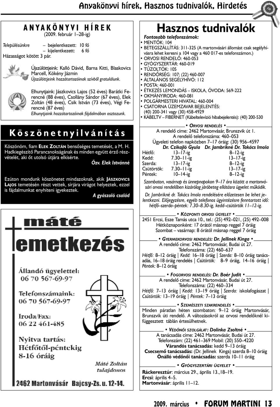 Elhunytjaink: Jászkovics Lajos (52 éves) Barátki Fe - renc né (88 éves), Csollány Sándor (67 éves), Elek Zol tán (48 éves), Csik István (73 éves), Végi Fe - rencné (87 éves) Elhunytjaink