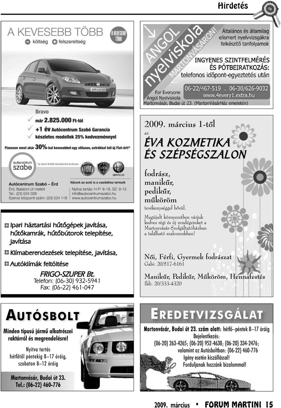 FRIGO-SZUPER Bt. Telefon: (06-30) 932-5941 Fax: (06-22) 461-047 fodrász, manikûr, pedikûr, mûköröm tevékenységgel bôvül.