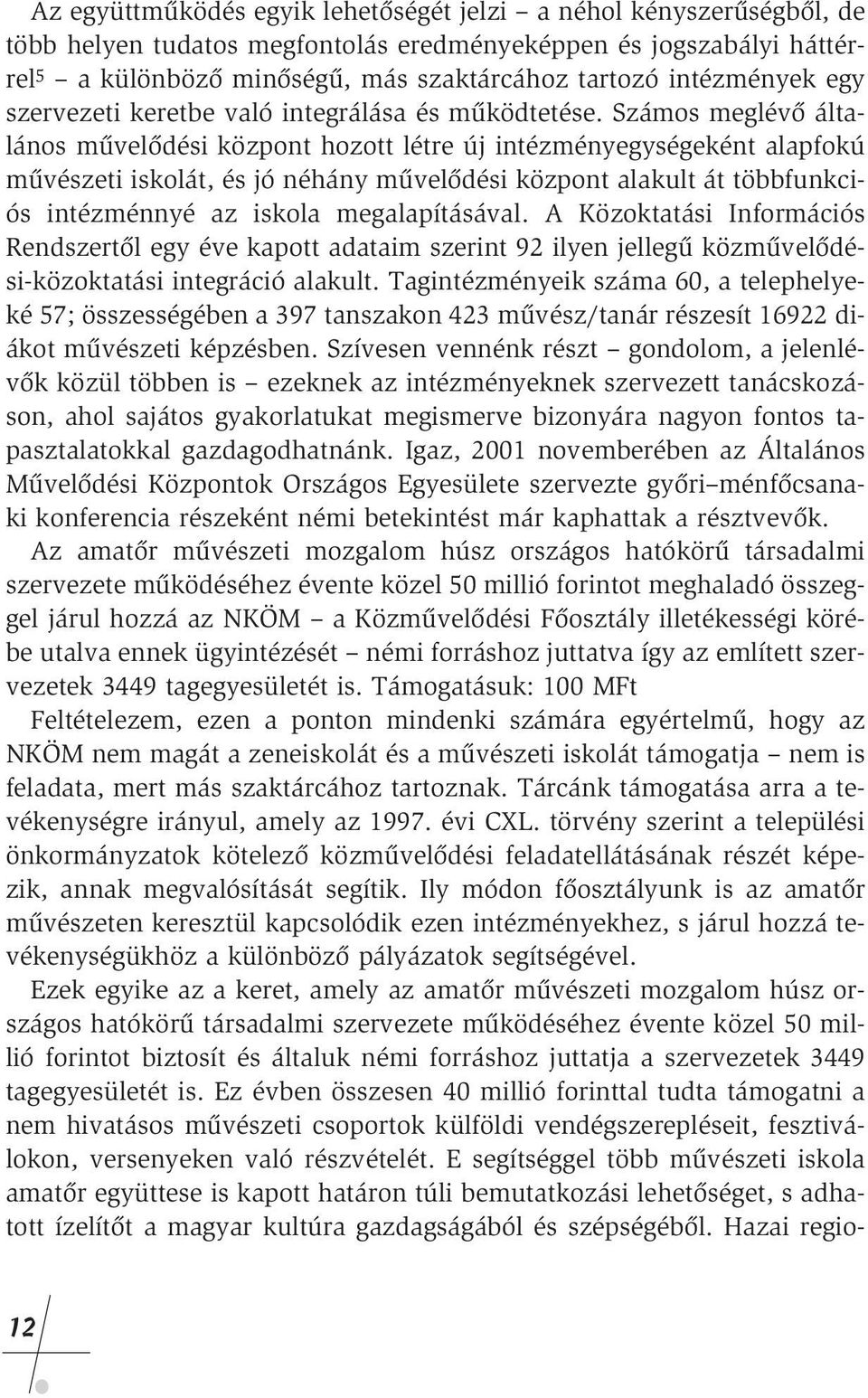 Számos meglévô általános mûvelôdési központ hozott létre új intézményegységeként alapfokú mûvészeti iskolát, és jó néhány mûvelôdési központ alakult át többfunkciós intézménnyé az iskola