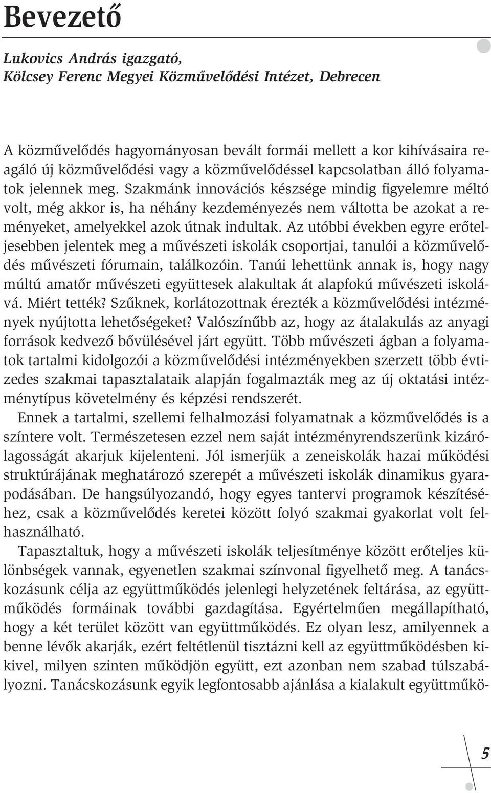 Szakmánk innovációs készsége mindig figyelemre méltó volt, még akkor is, ha néhány kezdeményezés nem váltotta be azokat a reményeket, amelyekkel azok útnak indultak.