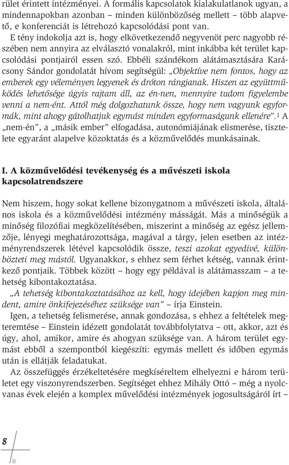 Ebbéli szándékom alátámasztására Karácsony Sándor gondolatát hívom segítségül: Objektíve nem fontos, hogy az emberek egy véleményen legyenek és dróton rángjanak.