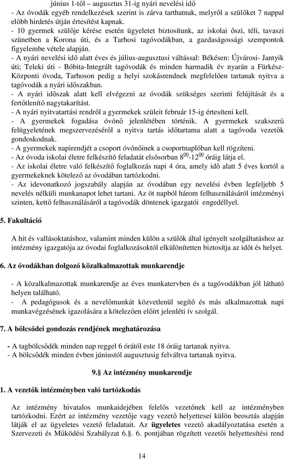 - A nyári nevelési idő alatt éves és július-augusztusi váltással: Békésen: Újvárosi- Jantyik úti; Teleki úti - Bóbita-Integrált tagóvodák és minden harmadik év nyarán a Fürkész- Központi óvoda,