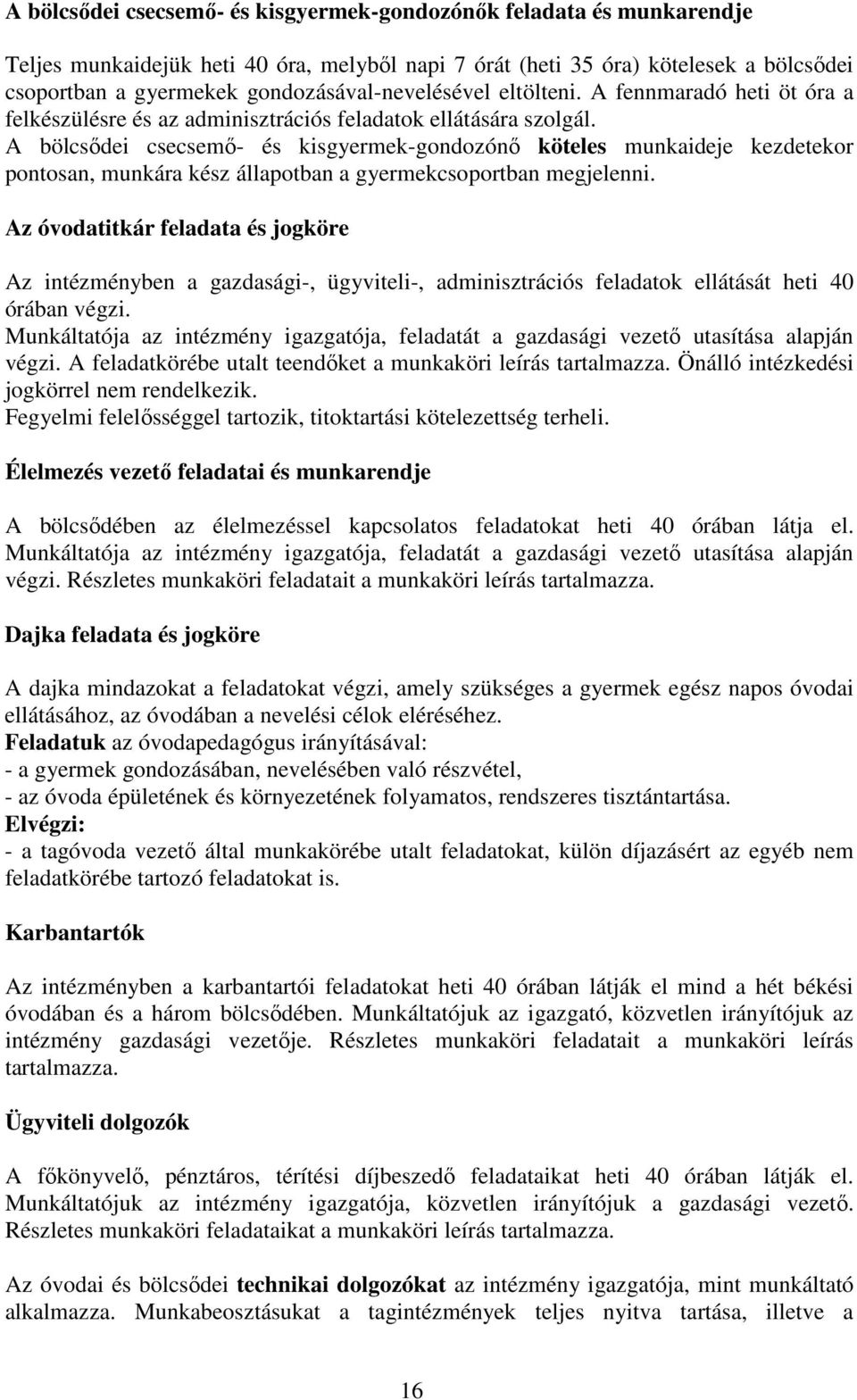 A bölcsődei csecsemő- és kisgyermek-gondozónő köteles munkaideje kezdetekor pontosan, munkára kész állapotban a gyermekcsoportban megjelenni.