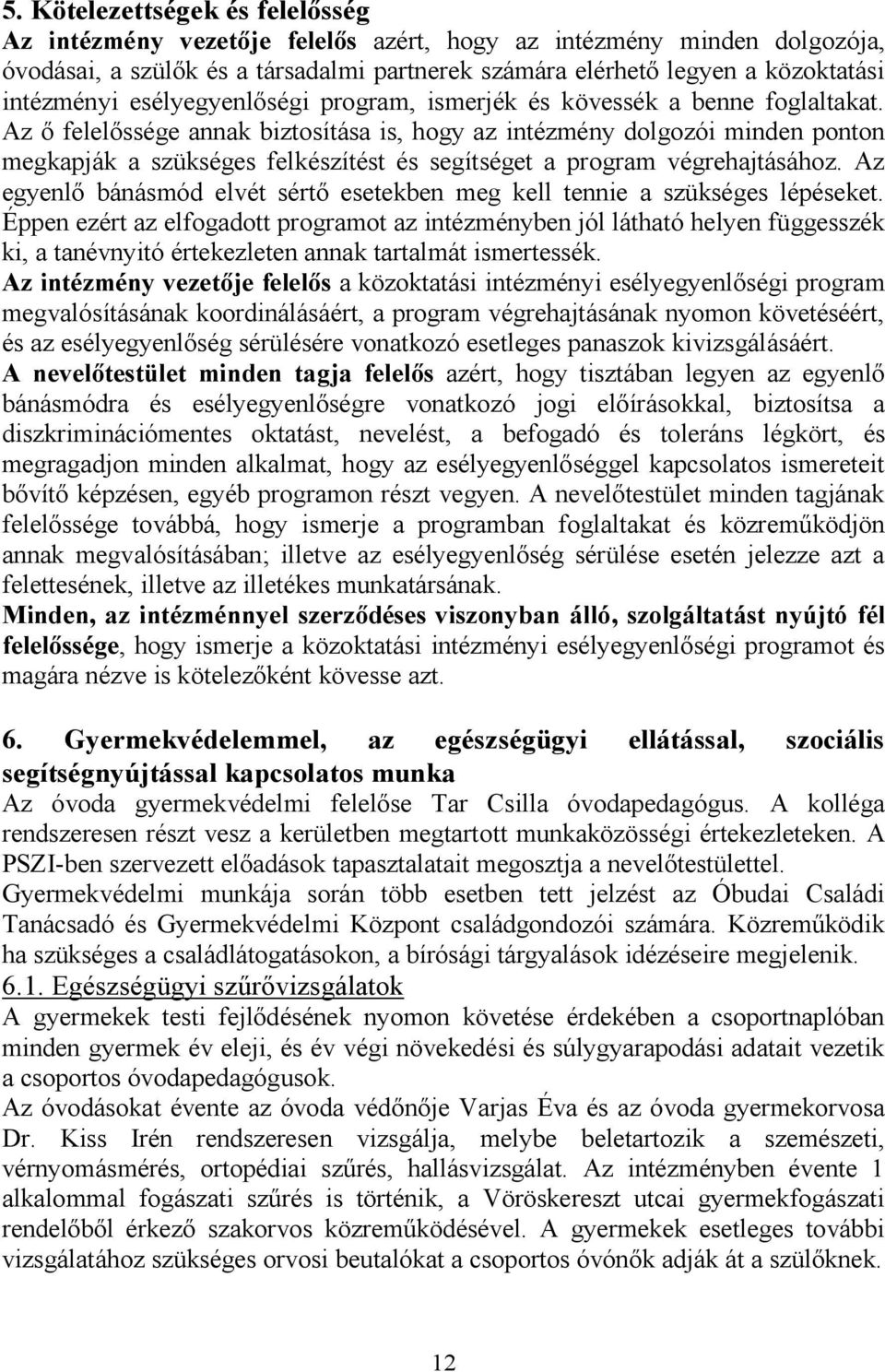 Az ő felelőssége annak biztosítása is, hogy az intézmény dolgozói minden ponton megkapják a szükséges felkészítést és segítséget a program végrehajtásához.