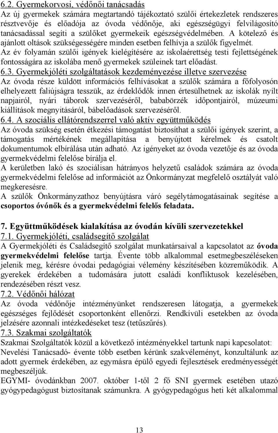 Az év folyamán szülői igények kielégítésére az iskolaérettség testi fejlettségének fontosságára az iskolába menő gyermekek szüleinek tart előadást. 6.3.