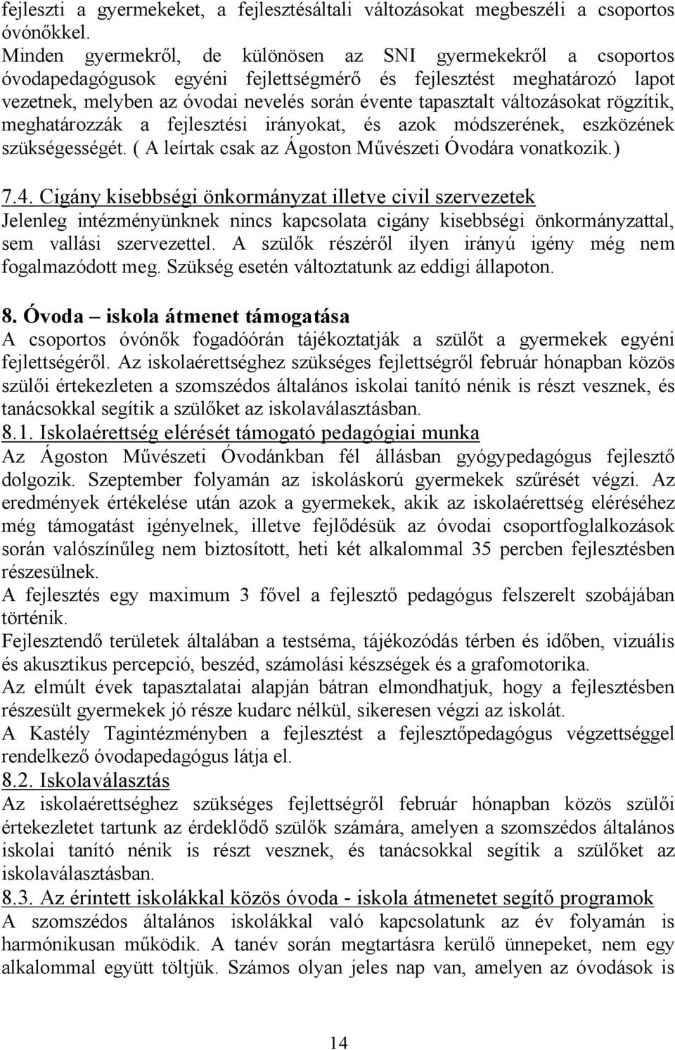 változásokat rögzítik, meghatározzák a fejlesztési irányokat, és azok módszerének, eszközének szükségességét. ( A leírtak csak az Ágoston Művészeti Óvodára vonatkozik.) 7.4.