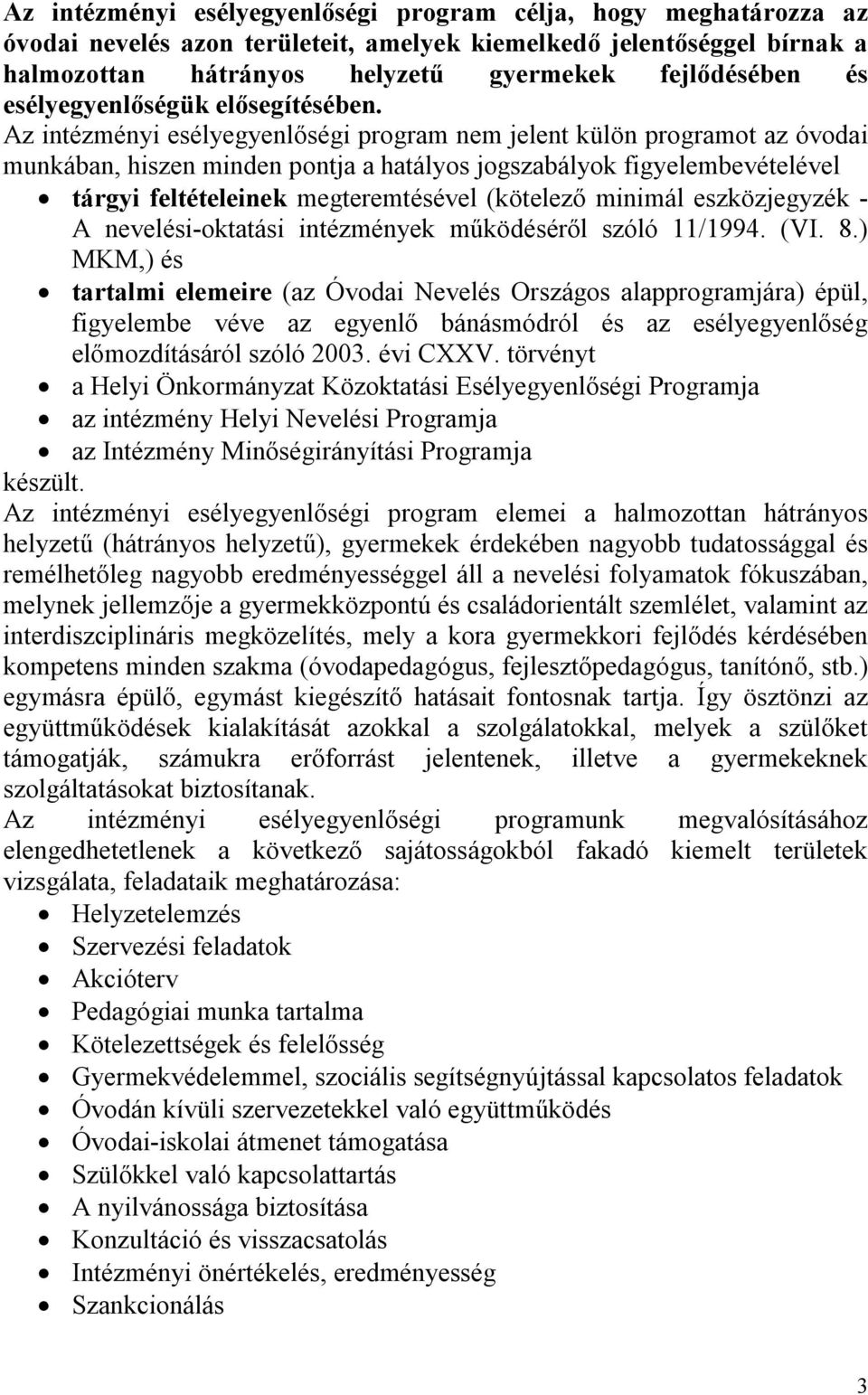 Az intézményi esélyegyenlőségi program nem jelent külön programot az óvodai munkában, hiszen minden pontja a hatályos jogszabályok figyelembevételével tárgyi feltételeinek megteremtésével (kötelező