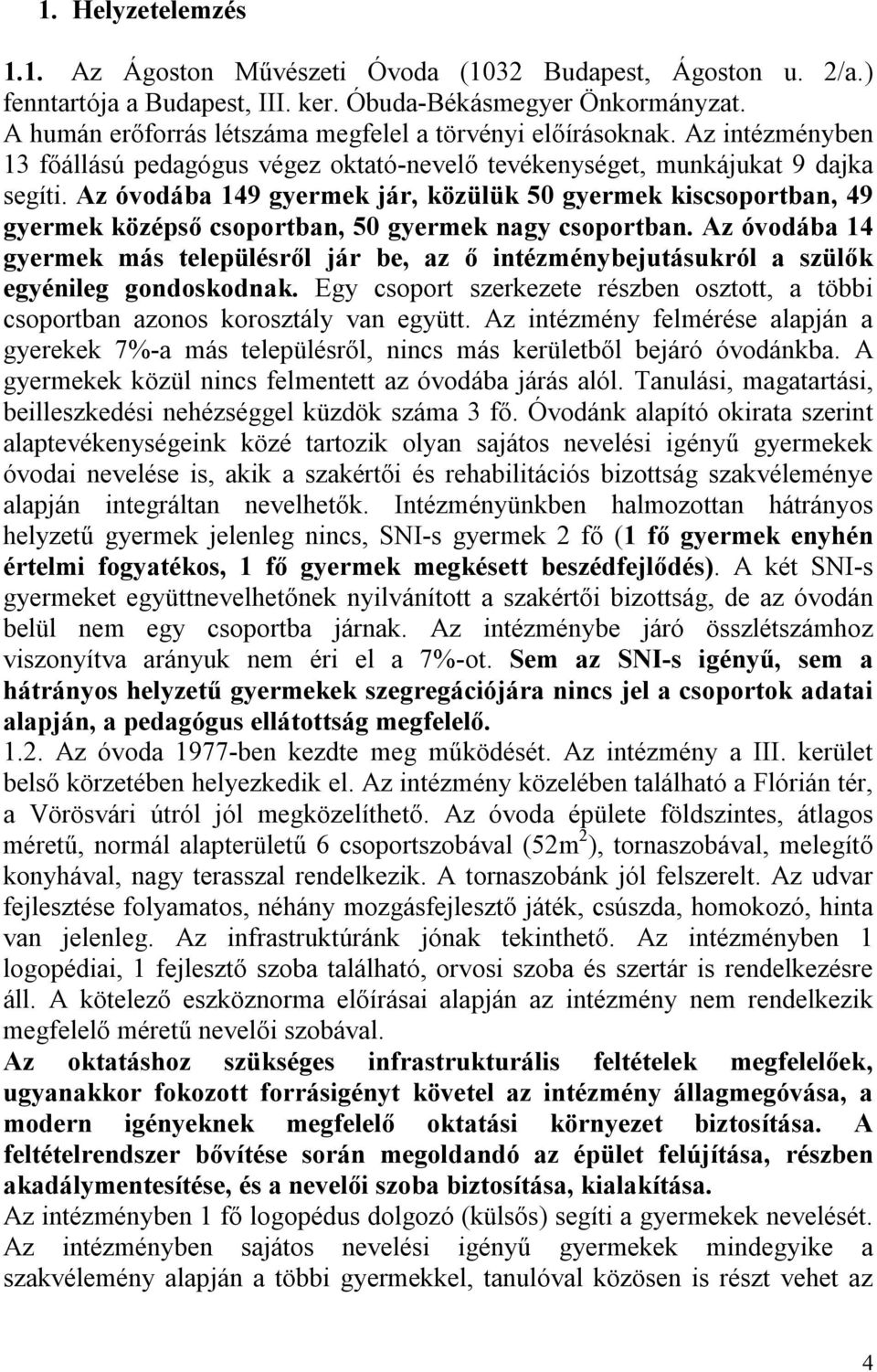 Az óvodába 149 gyermek jár, közülük 50 gyermek kiscsoportban, 49 gyermek középső csoportban, 50 gyermek nagy csoportban.