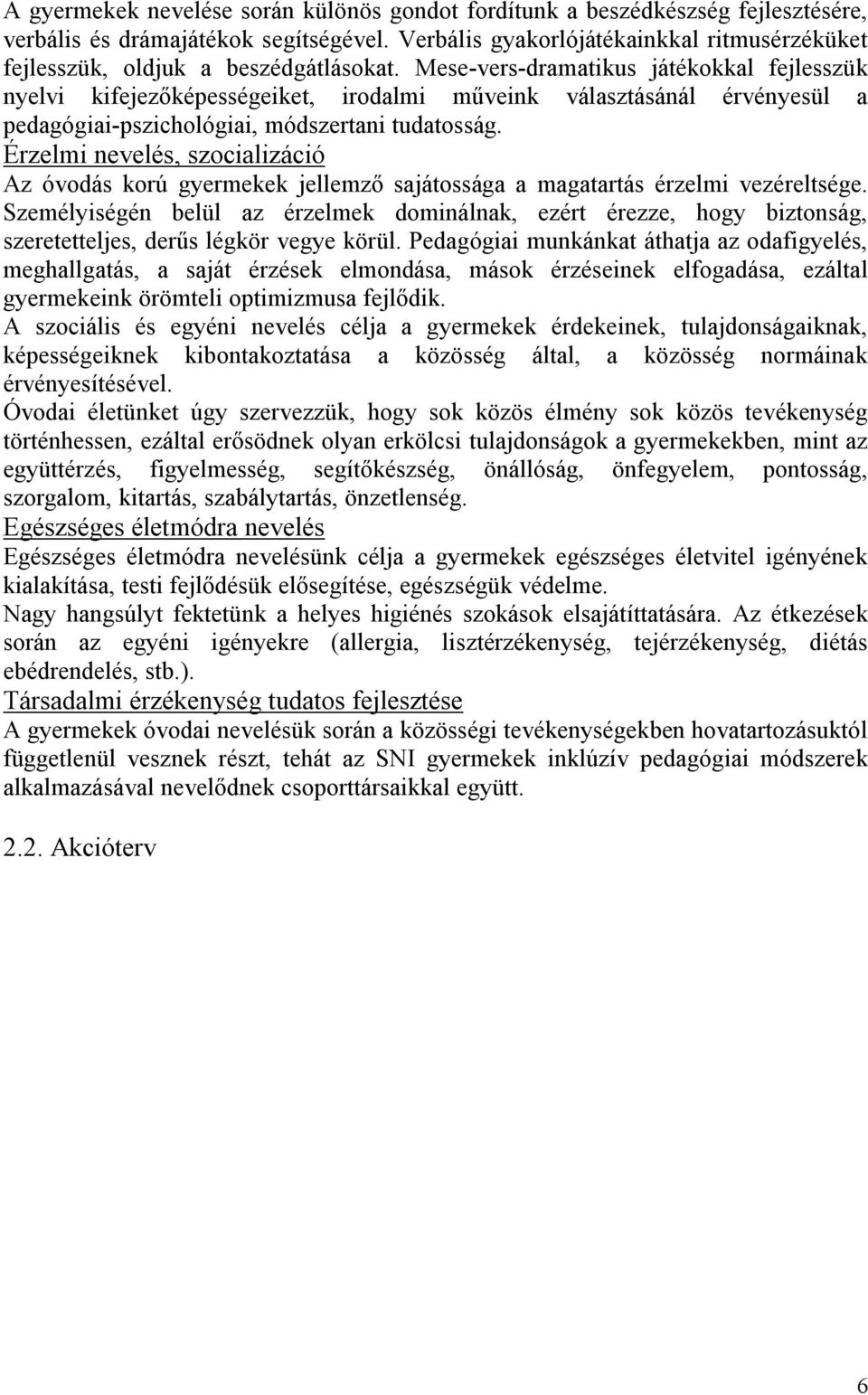 Mese-vers-dramatikus játékokkal fejlesszük nyelvi kifejezőképességeiket, irodalmi műveink választásánál érvényesül a pedagógiai-pszichológiai, módszertani tudatosság.