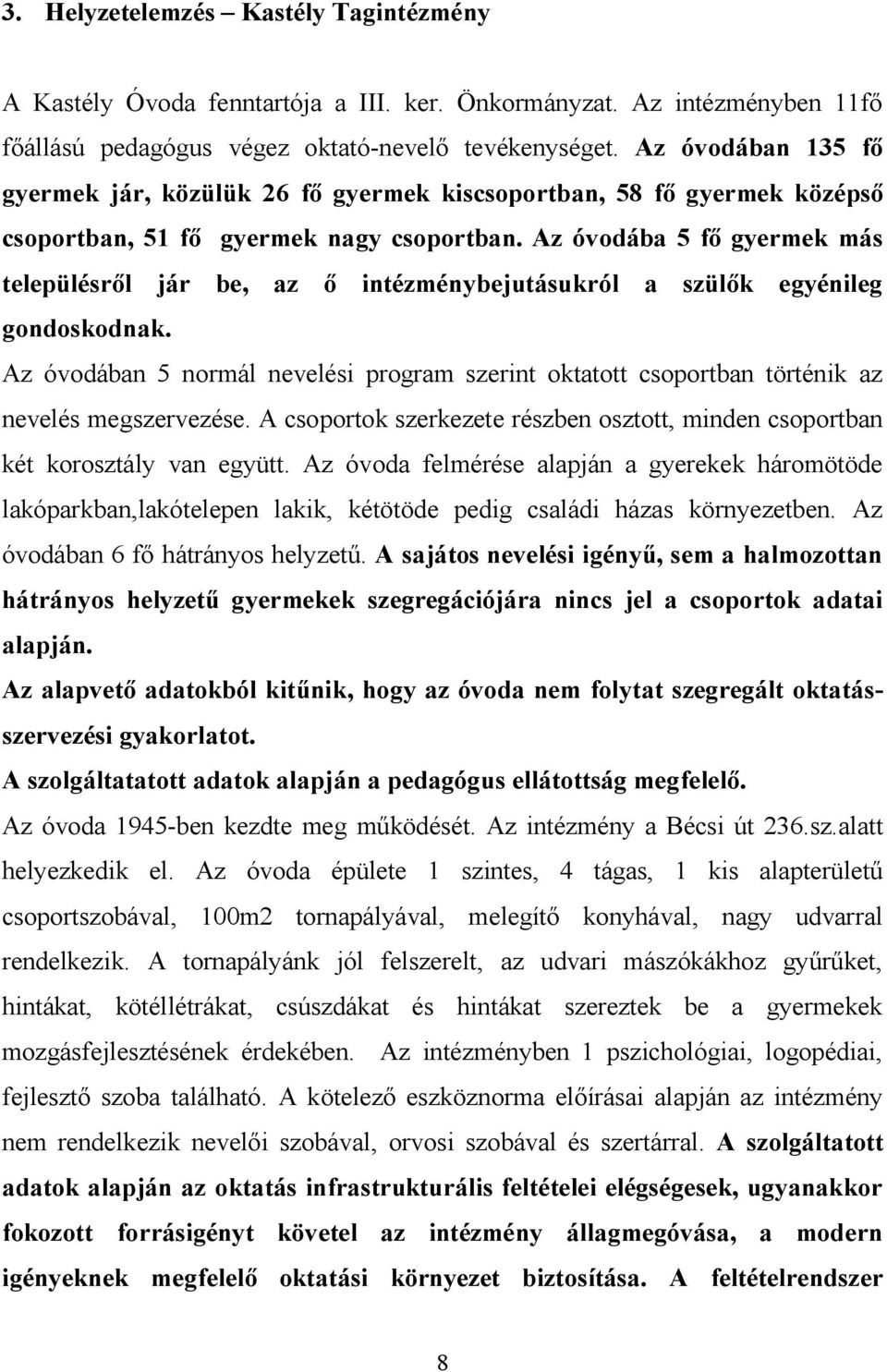 Az óvodába 5 fő gyermek más településről jár be, az ő intézménybejutásukról a szülők egyénileg gondoskodnak.