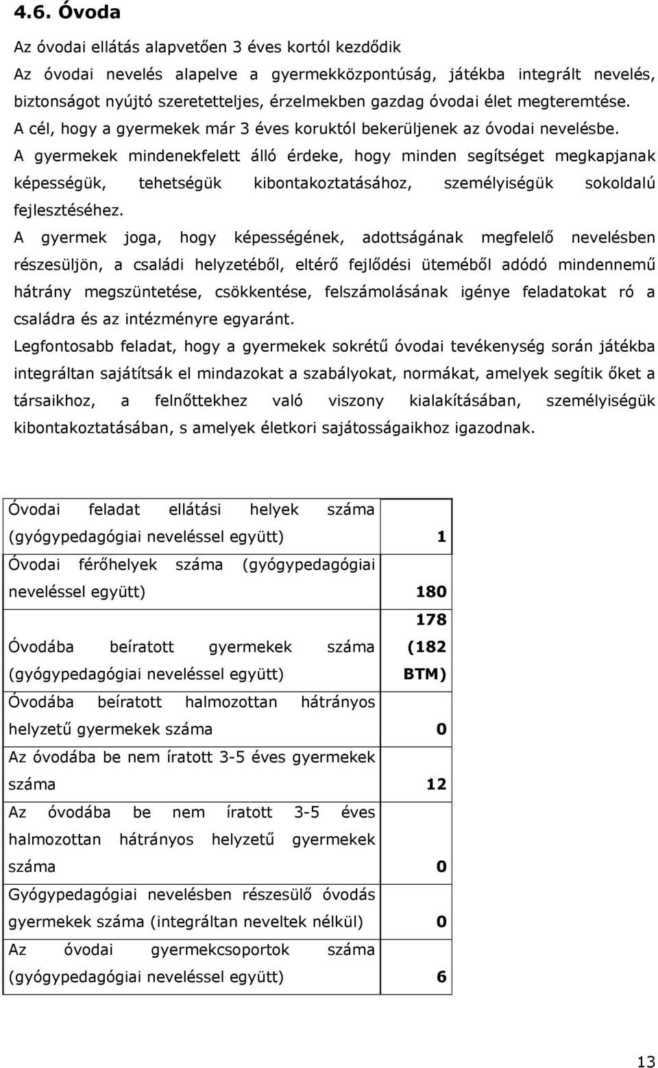 A gyermekek mindenekfelett álló érdeke, hogy minden segítséget megkapjanak képességük, tehetségük kibontakoztatásához, személyiségük sokoldalú fejlesztéséhez.