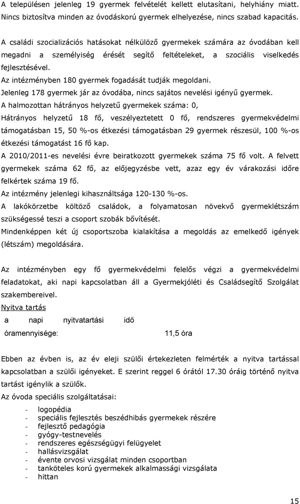 Az intézményben 180 gyermek fogadását tudják megoldani. Jelenleg 178 gyermek jár az óvodába, nincs sajátos nevelési igényű gyermek.