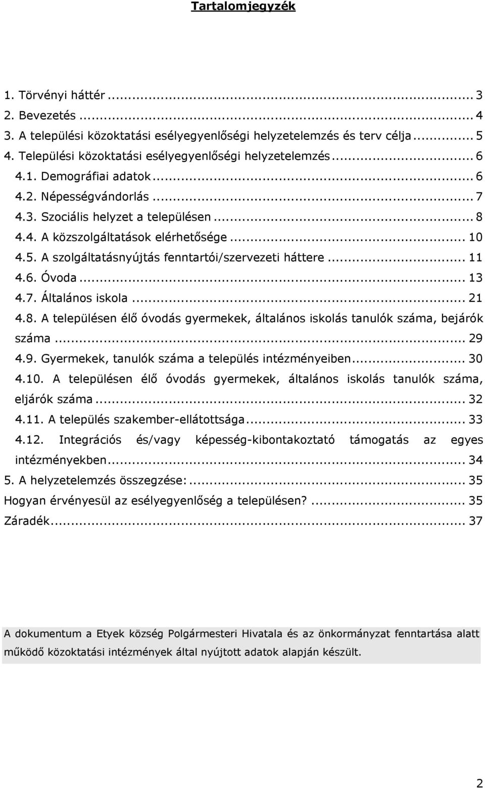 .. 11 4.6. Óvoda... 13 4.7. Általános iskola... 21 4.8. A településen élő óvodás gyermekek, általános iskolás tanulók száma, bejárók száma... 29 4.9. Gyermekek, tanulók száma a település intézményeiben.