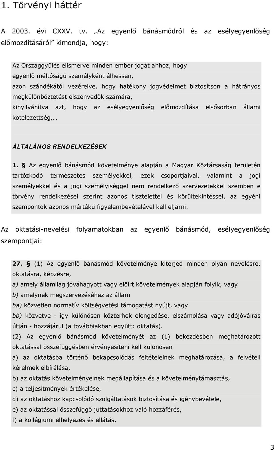 vezérelve, hogy hatékony jogvédelmet biztosítson a hátrányos megkülönböztetést elszenvedők számára, kinyilvánítva azt, hogy az esélyegyenlőség előmozdítása elsősorban állami kötelezettség, ÁLTALÁNOS