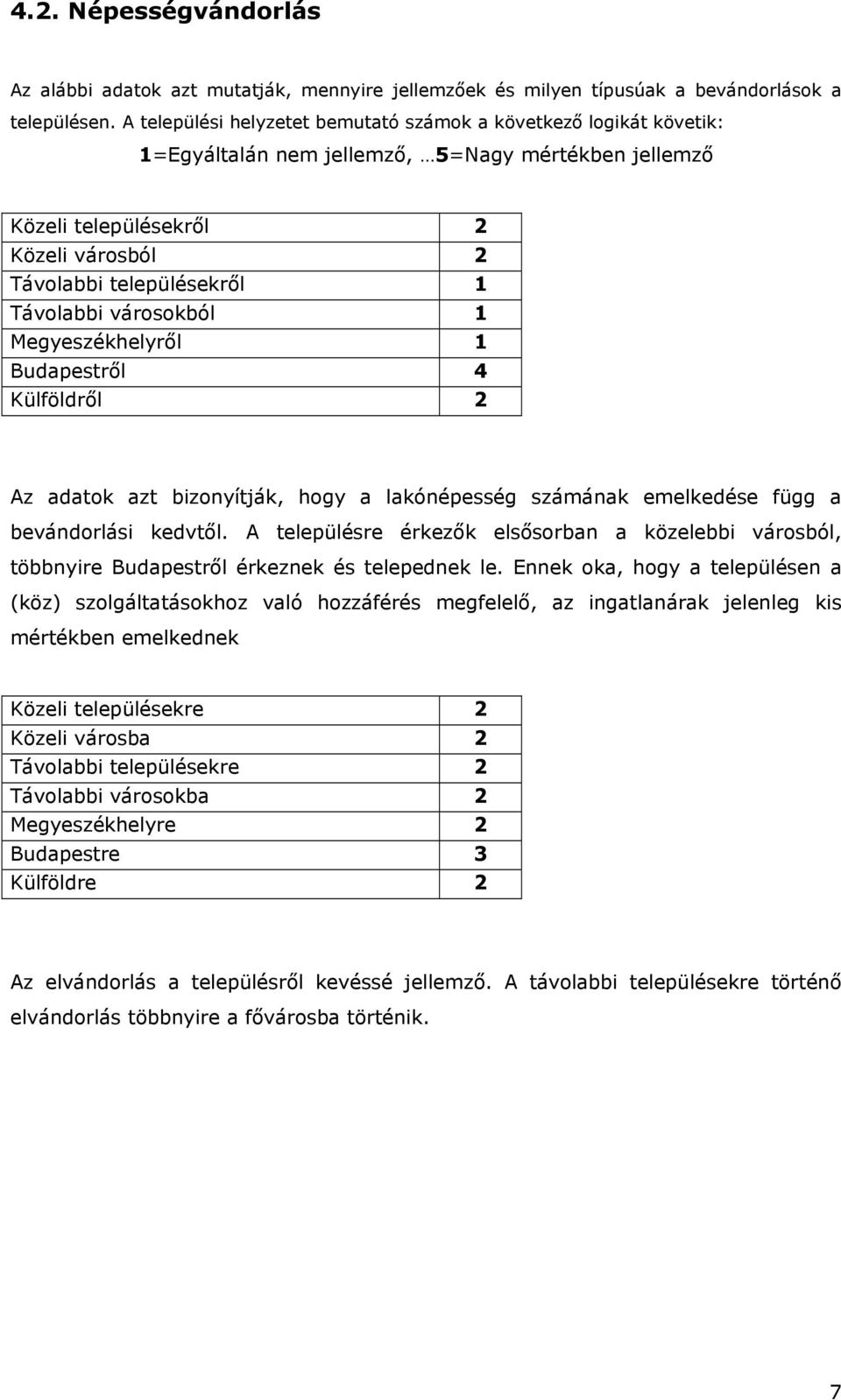 városokból 1 Megyeszékhelyről 1 Budapestről 4 Külföldről 2 Az adatok azt bizonyítják, hogy a lakónépesség számának emelkedése függ a bevándorlási kedvtől.