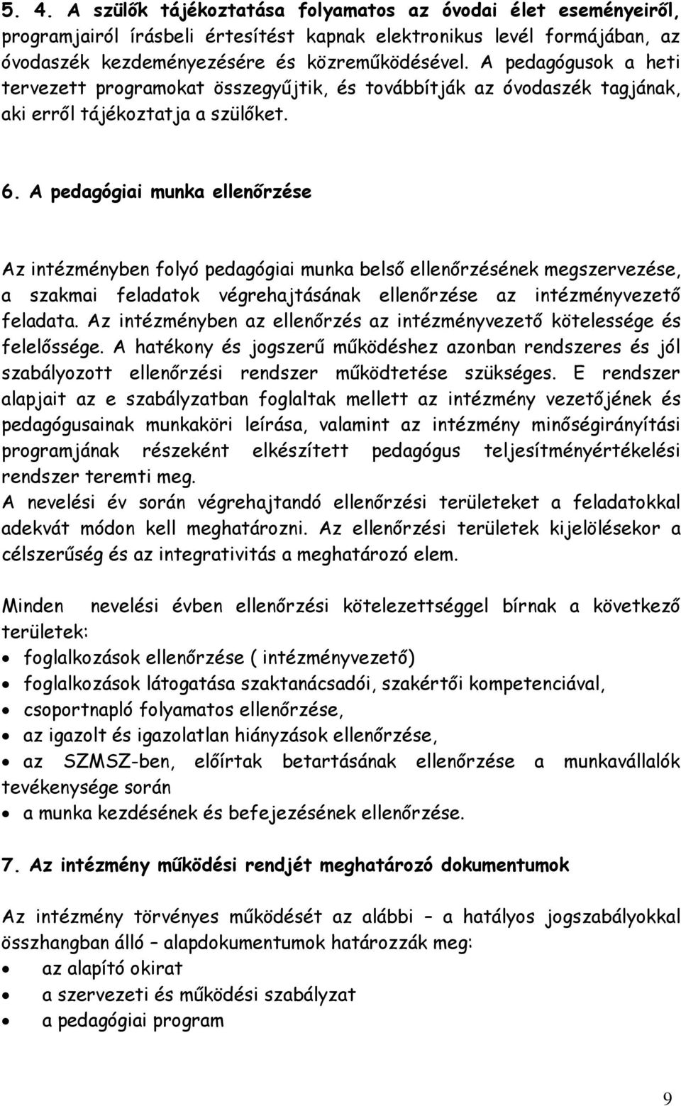 A pedagógiai munka ellenőrzése Az intézményben folyó pedagógiai munka belső ellenőrzésének megszervezése, a szakmai feladatok végrehajtásának ellenőrzése az intézményvezető feladata.