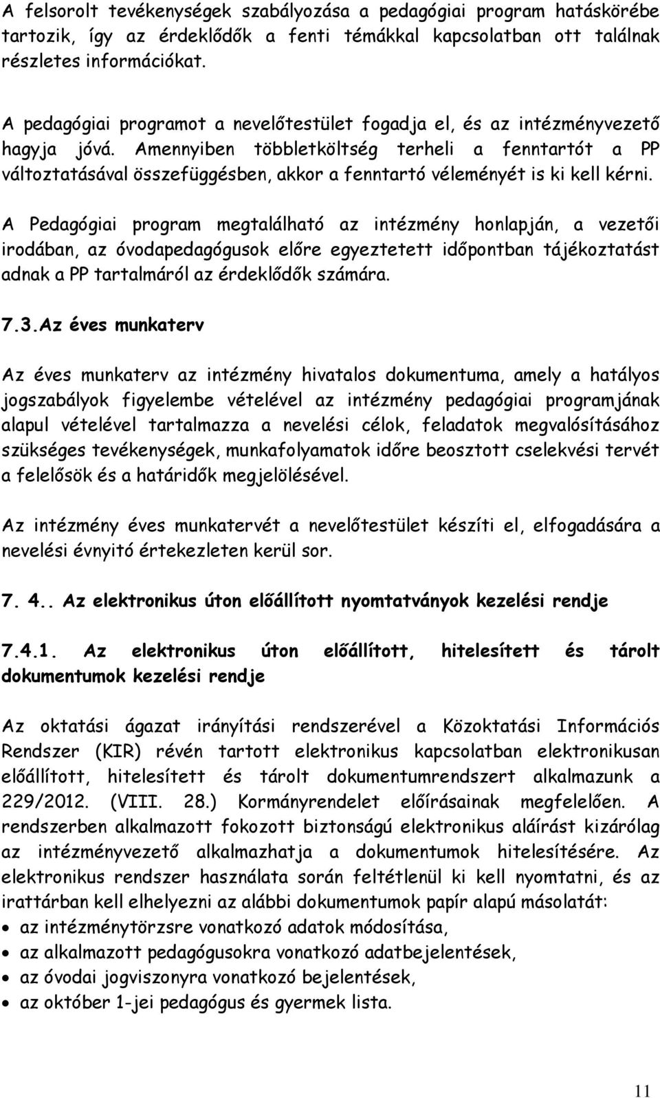 Amennyiben többletköltség terheli a fenntartót a PP változtatásával összefüggésben, akkor a fenntartó véleményét is ki kell kérni.