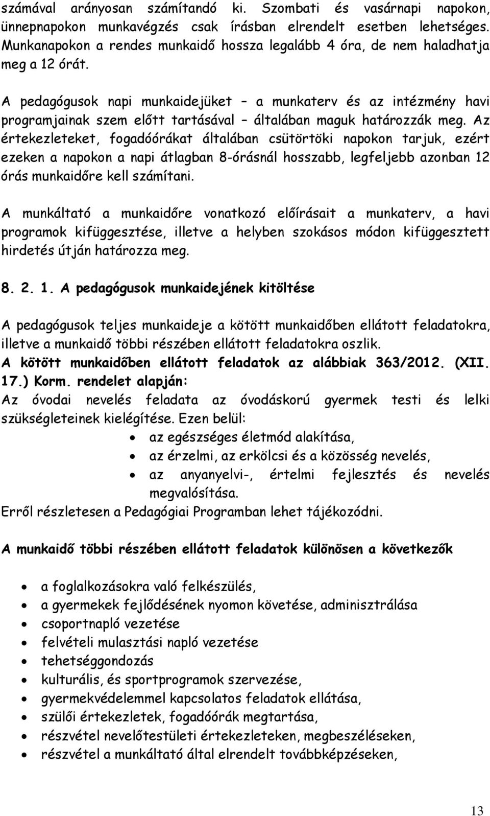 A pedagógusok napi munkaidejüket a munkaterv és az intézmény havi programjainak szem előtt tartásával általában maguk határozzák meg.