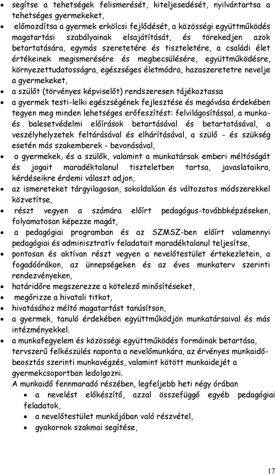 hazaszeretetre nevelje a gyermekeket, a szülőt (törvényes képviselőt) rendszeresen tájékoztassa a gyermek testi-lelki egészségének fejlesztése és megóvása érdekében tegyen meg minden lehetséges