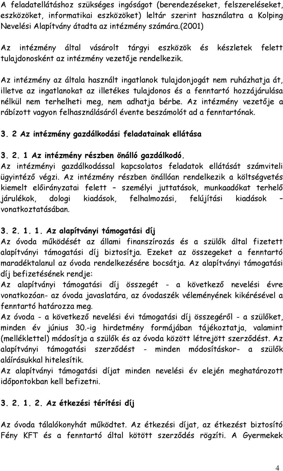 Az intézmény az általa használt ingatlanok tulajdonjogát nem ruházhatja át, illetve az ingatlanokat az illetékes tulajdonos és a fenntartó hozzájárulása nélkül nem terhelheti meg, nem adhatja bérbe.