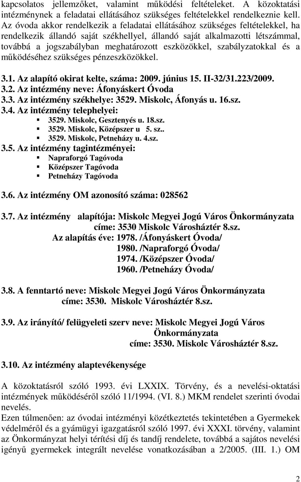 eszközökkel, szabályzatokkal és a működéséhez szükséges pénzeszközökkel. 3.1. Az alapító okirat kelte, száma: 2009. június 15. II-32/31.223/2009. 3.2. Az intézmény neve: Áfonyáskert Óvoda 3.3. Az intézmény székhelye: 3529.