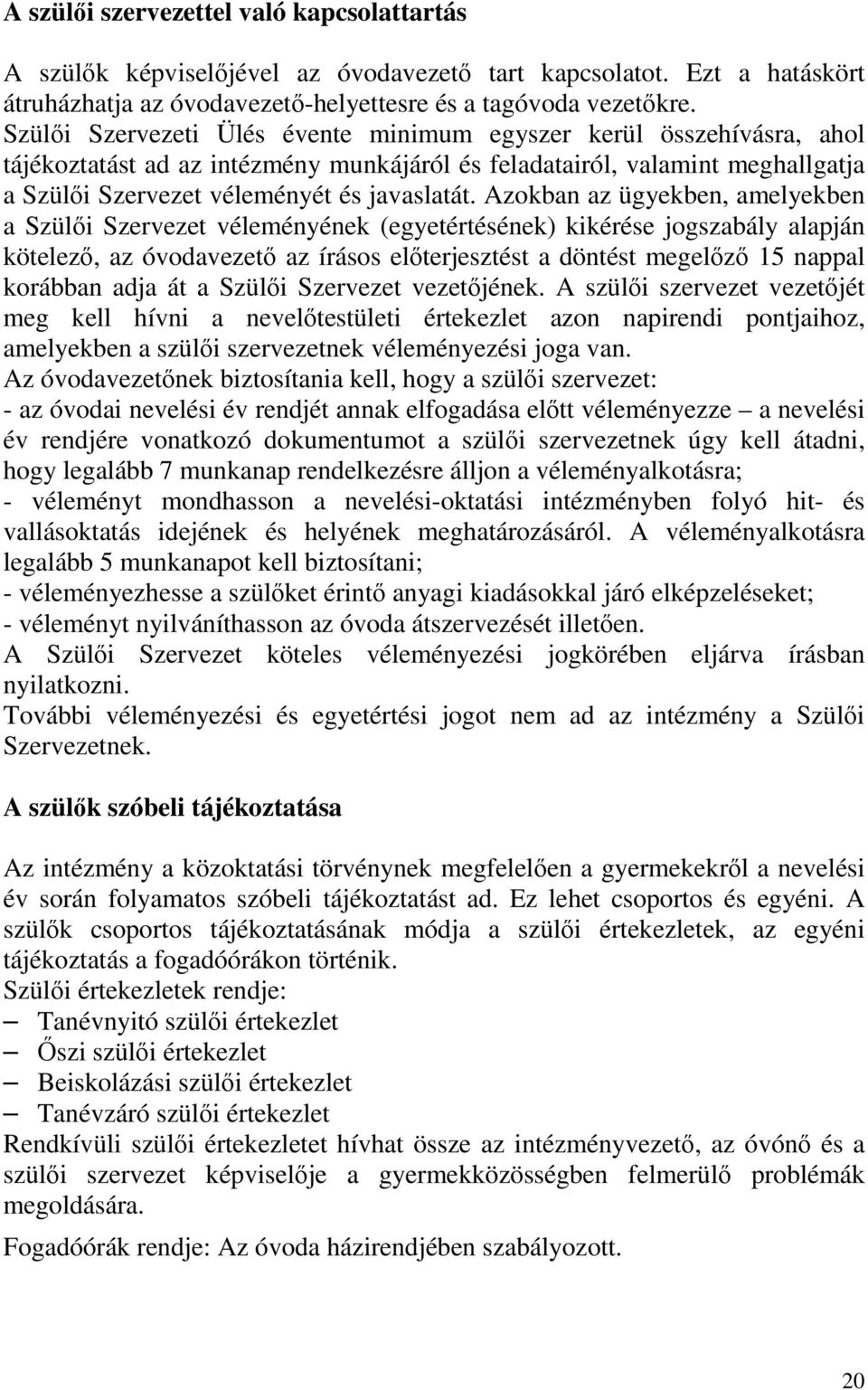 Azokban az ügyekben, amelyekben a Szülői Szervezet véleményének (egyetértésének) kikérése jogszabály alapján kötelező, az óvodavezető az írásos előterjesztést a döntést megelőző 15 nappal korábban