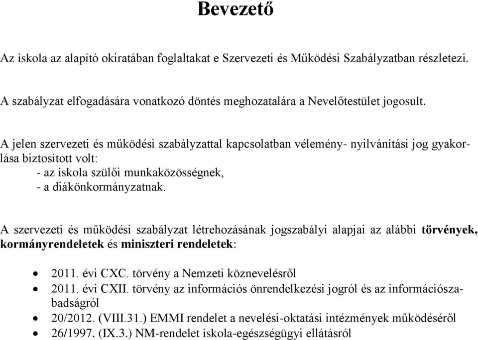 A szervezeti és működési szabályzat létrehozásának jogszabályi alapjai az alábbi törvények, kormányrendeletek és miniszteri rendeletek: 2011. évi CXC. törvény a Nemzeti köznevelésről 2011.