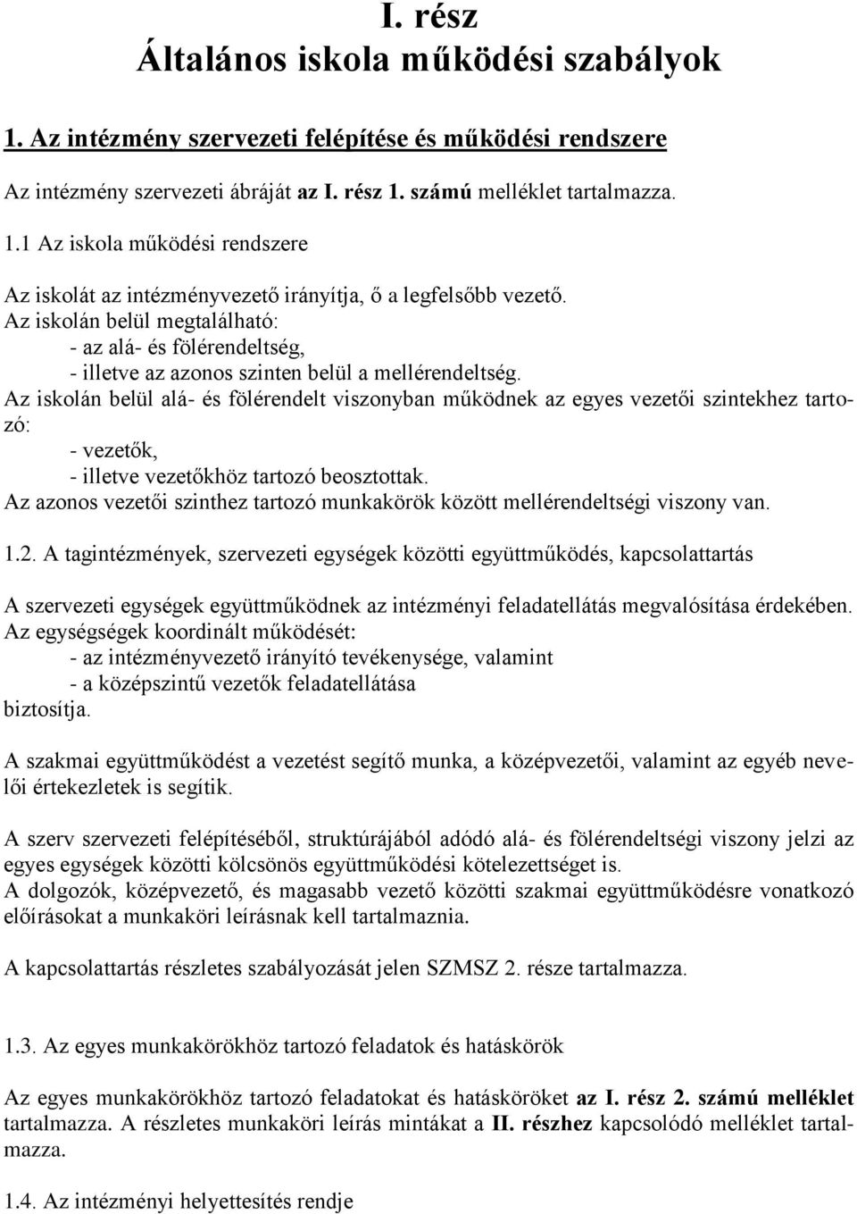 Az iskolán belül alá- és fölérendelt viszonyban működnek az egyes vezetői szintekhez tartozó: - vezetők, - illetve vezetőkhöz tartozó beosztottak.