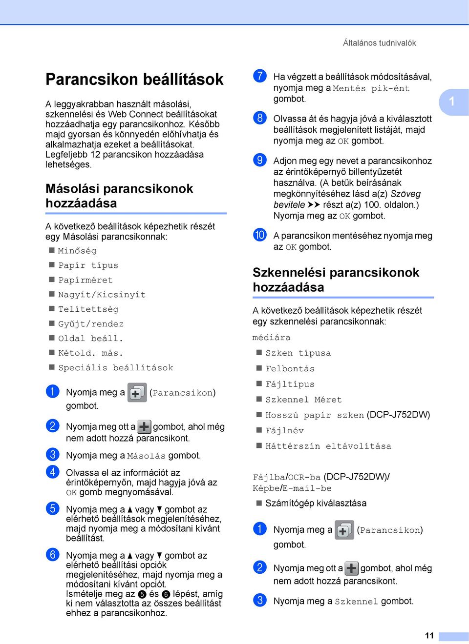 Másolási parancsikonok hozzáadása 1 A következő beállítások képezhetik részét egy Másolási parancsikonnak: Minőség Papír típus Papírméret Nagyít/Kicsinyít Telítettség Gyűjt/rendez Oldal beáll. Kétold.