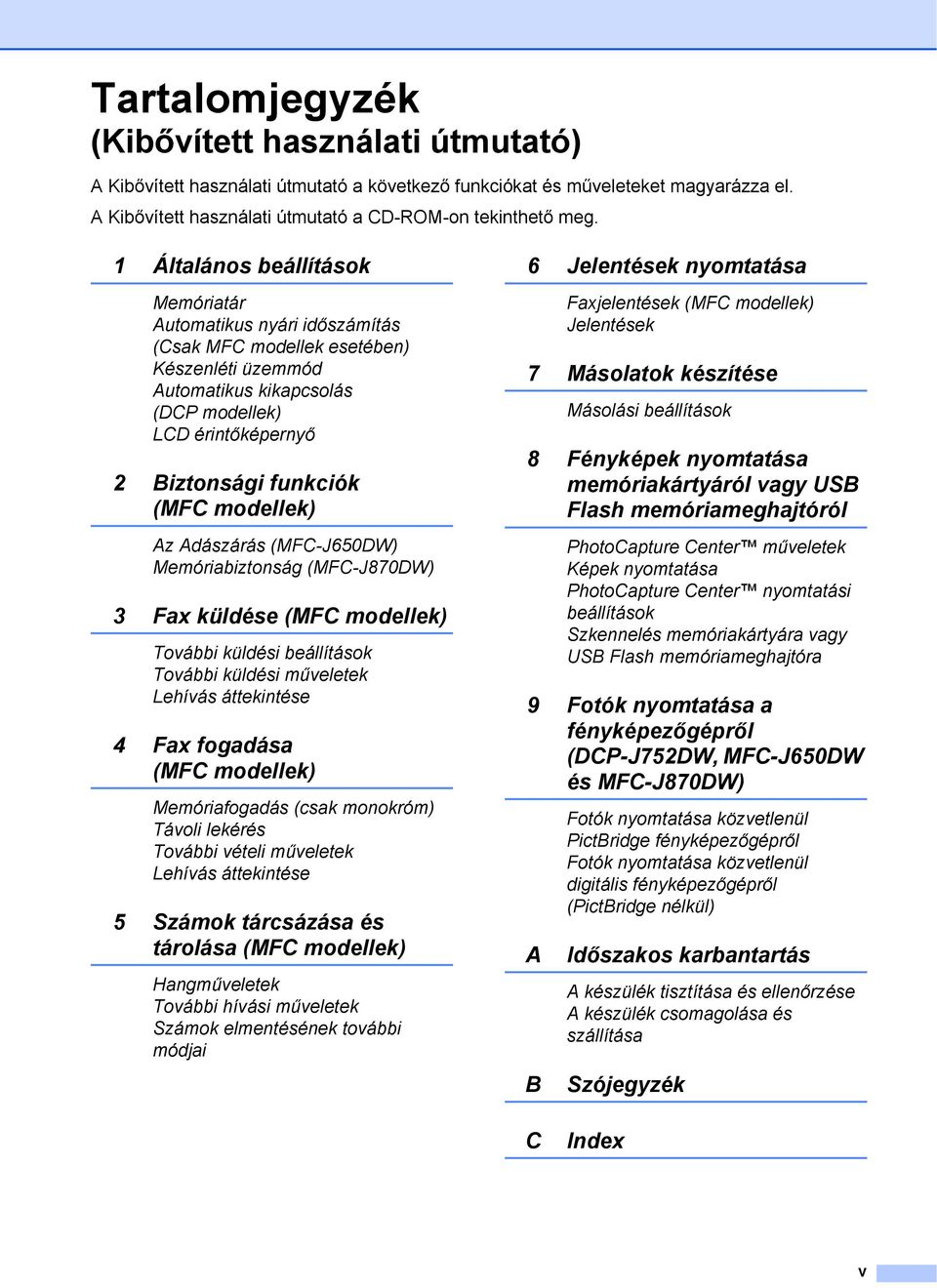 modellek) Az Adászárás (MFC-J650DW) Memóriabiztonság (MFC-J870DW) 3 Fax küldése (MFC modellek) További küldési beállítások További küldési műveletek Lehívás áttekintése 4 Fax fogadása (MFC modellek)