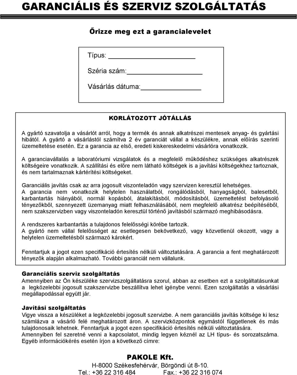 Ez a garancia az elsı, eredeti kiskereskedelmi vásárlóra vonatkozik. A garanciavállalás a laboratóriumi vizsgálatok és a megfelelı mőködéshez szükséges alkatrészek költségeire vonatkozik.