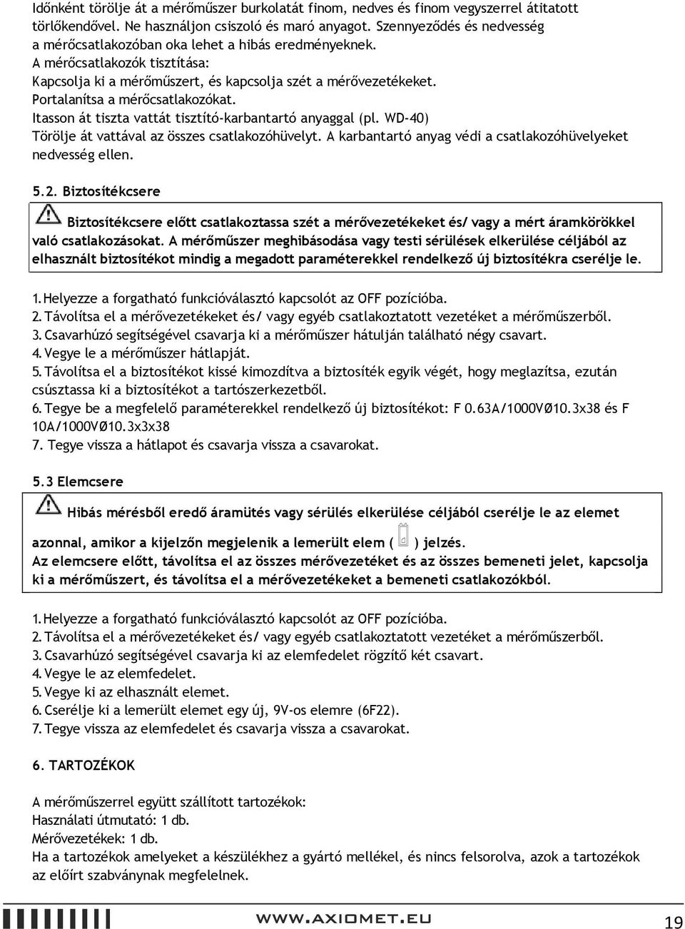 Portalanítsa a mérőcsatlakozókat. Itasson át tiszta vattát tisztító-karbantartó anyaggal (pl. WD-40) Törölje át vattával az összes csatlakozóhüvelyt.