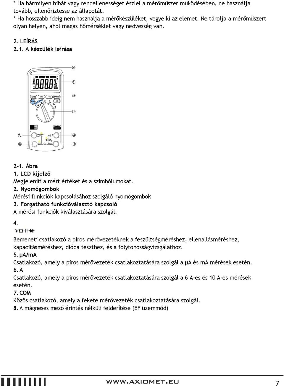 LCD kijelző Megjeleníti a mért értéket és a szimbólumokat. 2. Nyomógombok Mérési funkciók kapcsolásához szolgáló nyomógombok 3.