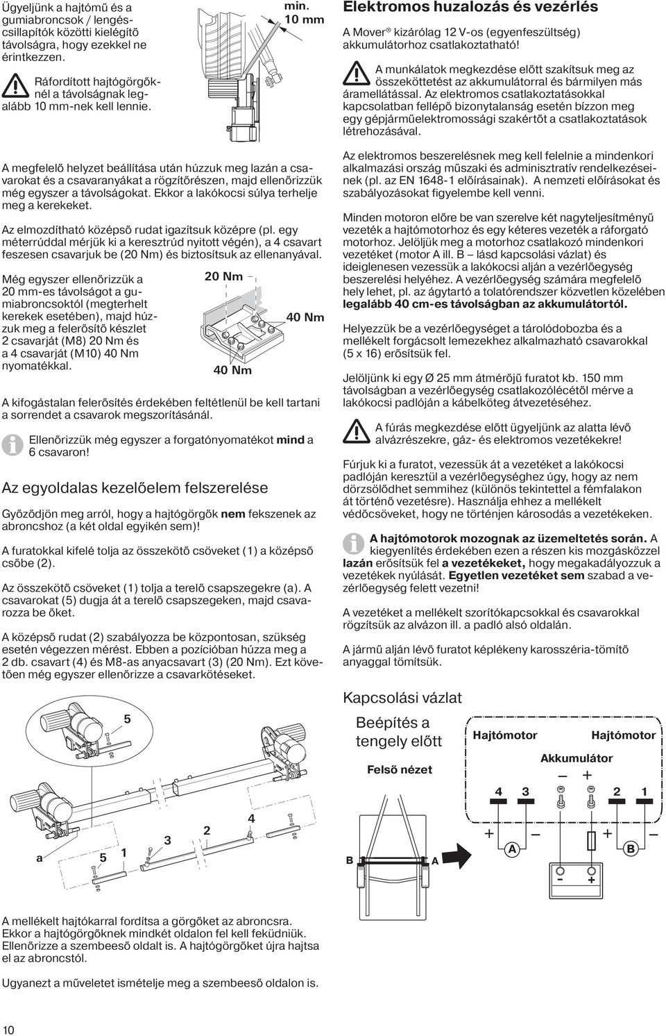 A munkálatok megkezdése előtt szakítsuk meg az összeköttetést az akkumulátorral és bármilyen más áramellátással.