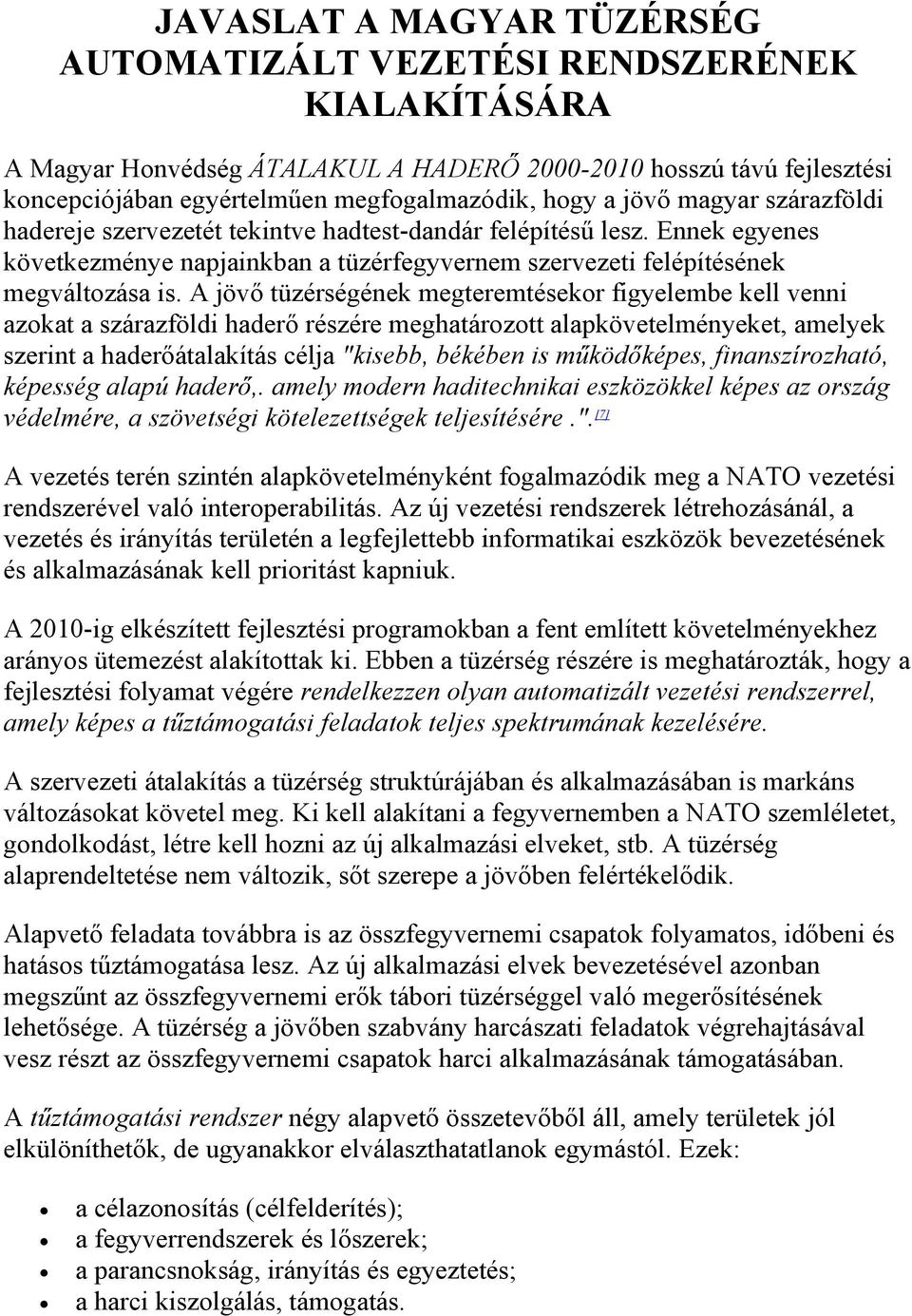 A jövő tüzérségének megteremtésekor figyelembe kell venni azokat a szárazföldi haderő részére meghatározott alapkövetelményeket, amelyek szerint a haderőátalakítás célja "kisebb, békében is