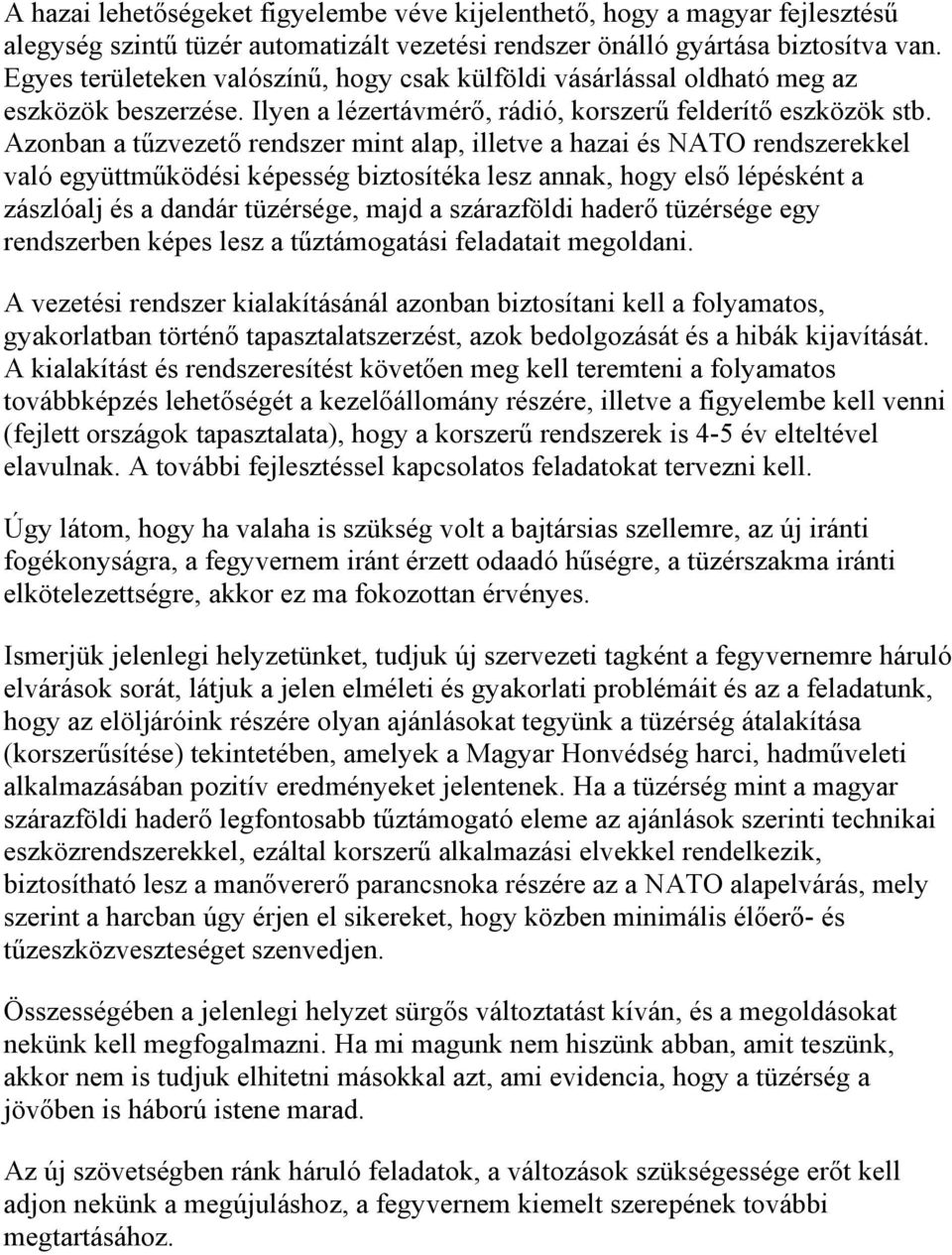 Azonban a tűzvezető rendszer mint alap, illetve a hazai és NATO rendszerekkel való együttműködési képesség biztosítéka lesz annak, hogy első lépésként a zászlóalj és a dandár tüzérsége, majd a