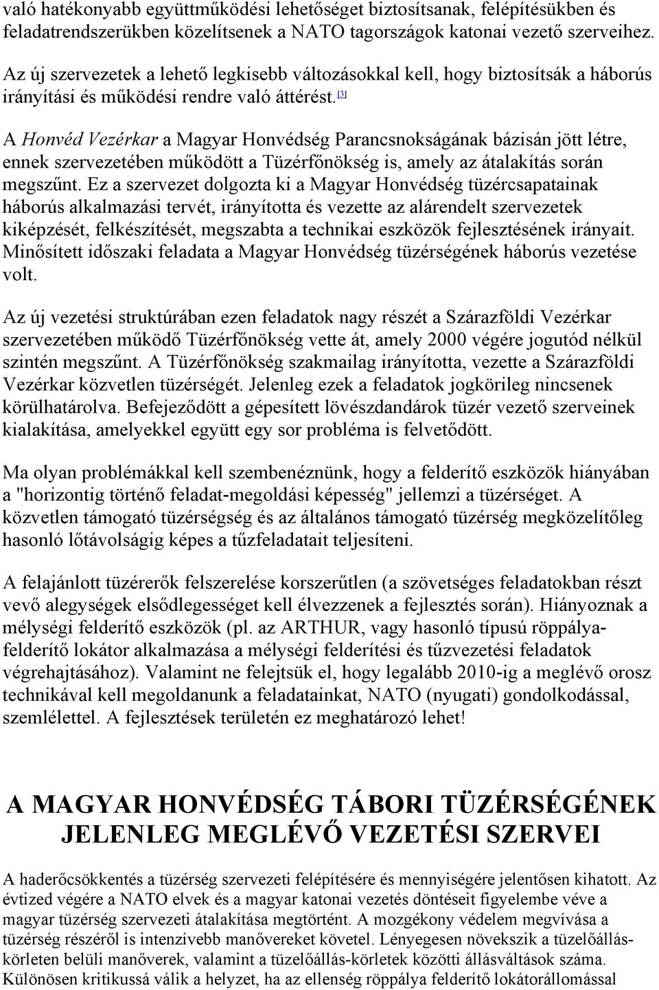 [3] A Honvéd Vezérkar a Magyar Honvédség Parancsnokságának bázisán jött létre, ennek szervezetében működött a Tüzérfőnökség is, amely az átalakítás során megszűnt.