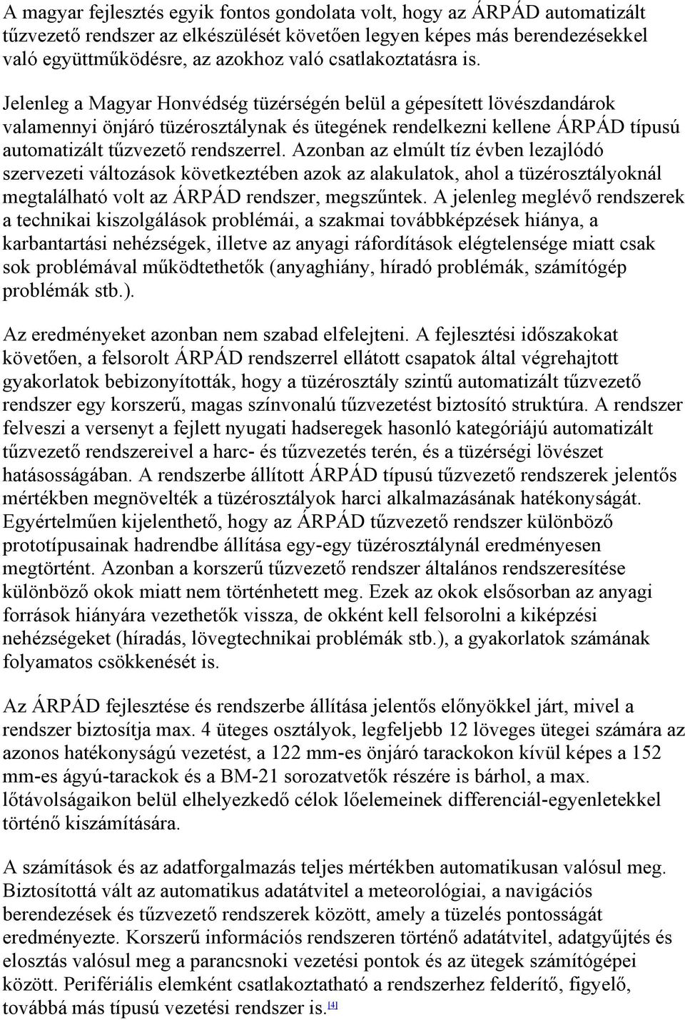 Jelenleg a Magyar Honvédség tüzérségén belül a gépesített lövészdandárok valamennyi önjáró tüzérosztálynak és ütegének rendelkezni kellene ÁRPÁD típusú automatizált tűzvezető rendszerrel.