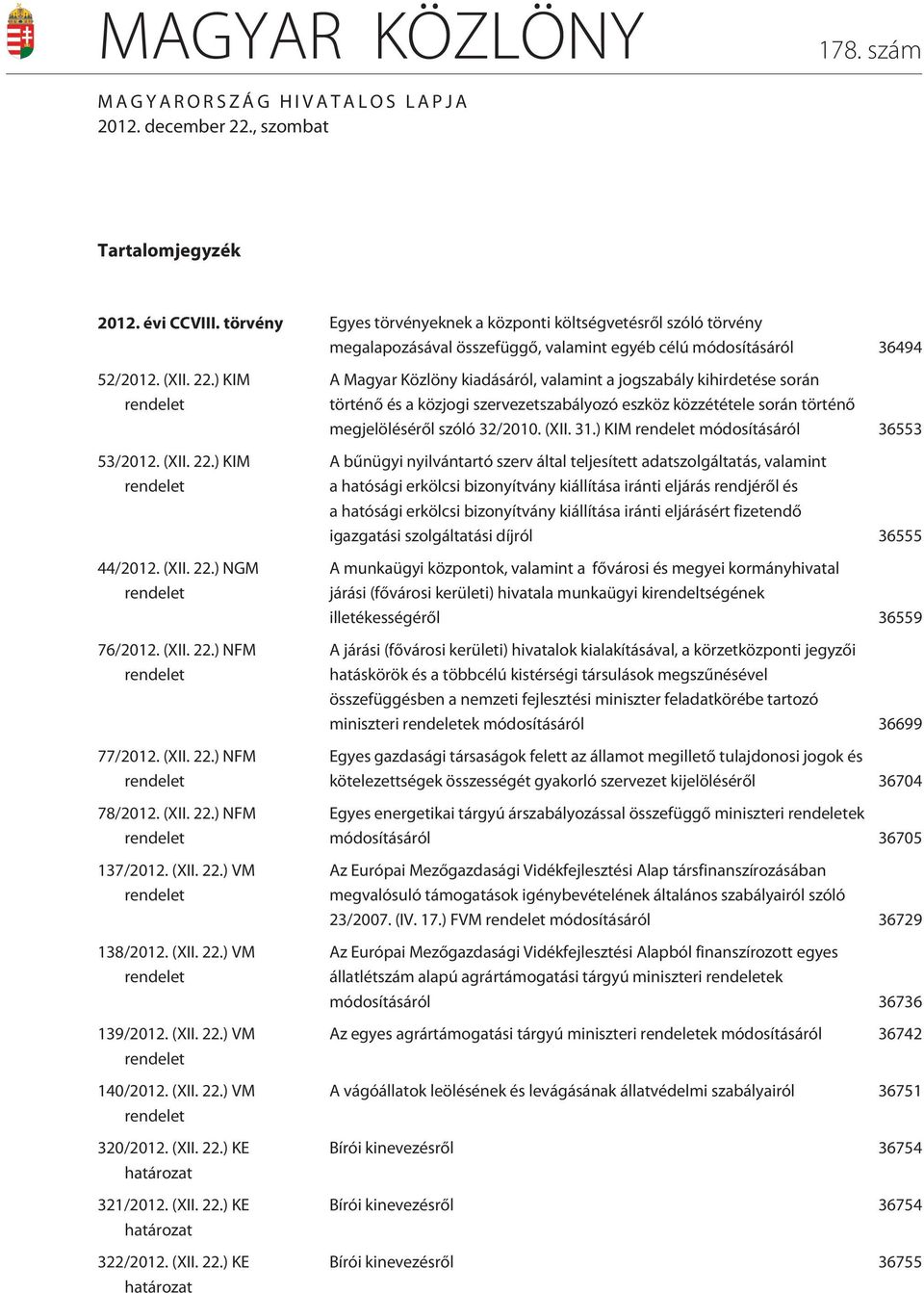 (XII. 22.) NGM rendelet 76/2012. (XII. 22.) NFM rendelet 77/2012. (XII. 22.) NFM rendelet 78/2012. (XII. 22.) NFM rendelet 137/2012. (XII. 22.) VM rendelet 138/2012. (XII. 22.) VM rendelet 139/2012.