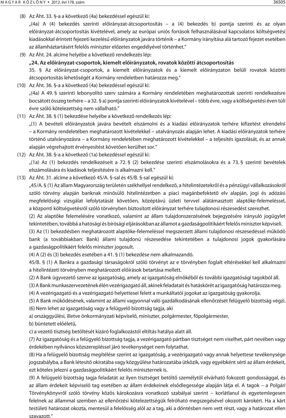 európai uniós források felhasználásával kapcsolatos költségvetési kiadásokkal érintett fejezeti kezelésû elõirányzatok javára történik a Kormány irányítása alá tartozó fejezet esetében az