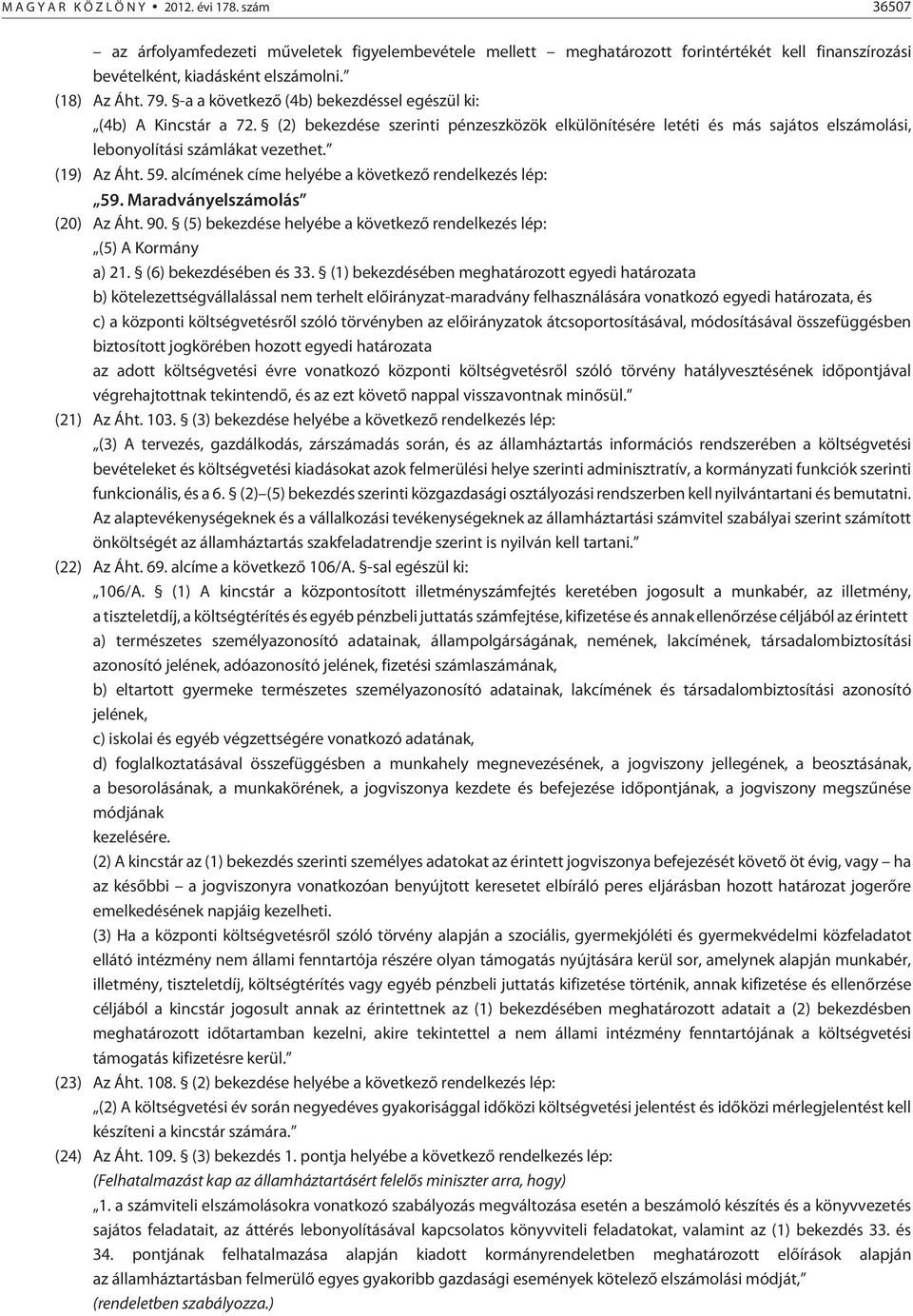 59. alcímének címe helyébe a következõ rendelkezés lép: 59. Maradványelszámolás (20) Az Áht. 90. (5) bekezdése helyébe a következõ rendelkezés lép: (5) A Kormány a) 21. (6) bekezdésében és 33.