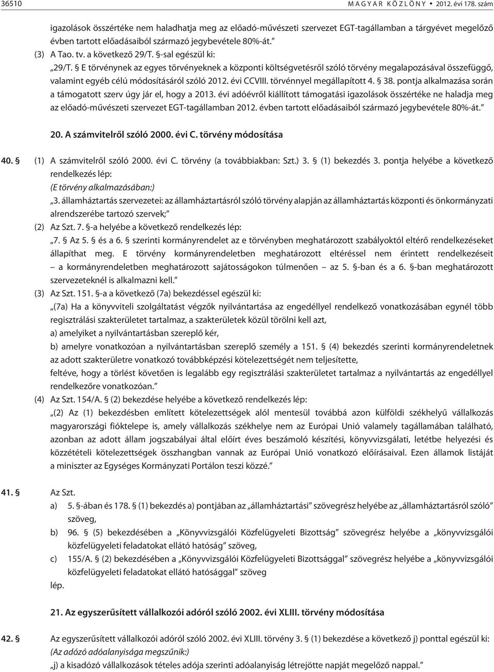 a következõ 29/T. -sal egészül ki: 29/T. E törvénynek az egyes törvényeknek a központi költségvetésrõl szóló törvény megalapozásával összefüggõ, valamint egyéb célú módosításáról szóló 2012.