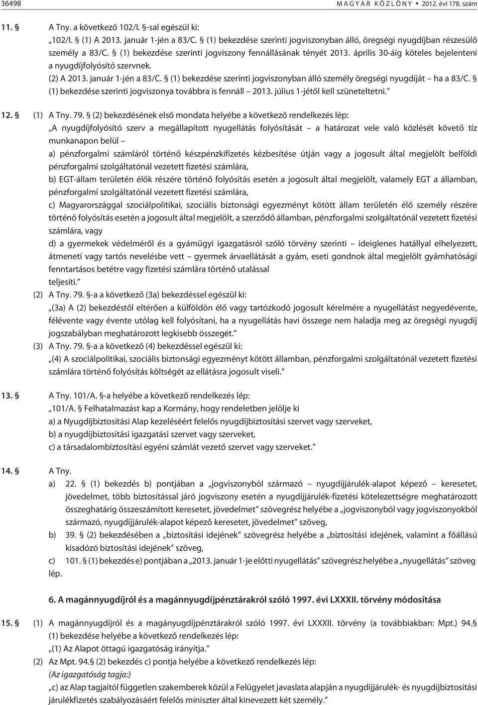 április 30-áig köteles bejelenteni a nyugdíjfolyósító szervnek. (2) A 2013. január 1-jén a 83/C. (1) bekezdése szerinti jogviszonyban álló személy öregségi nyugdíját ha a 83/C.