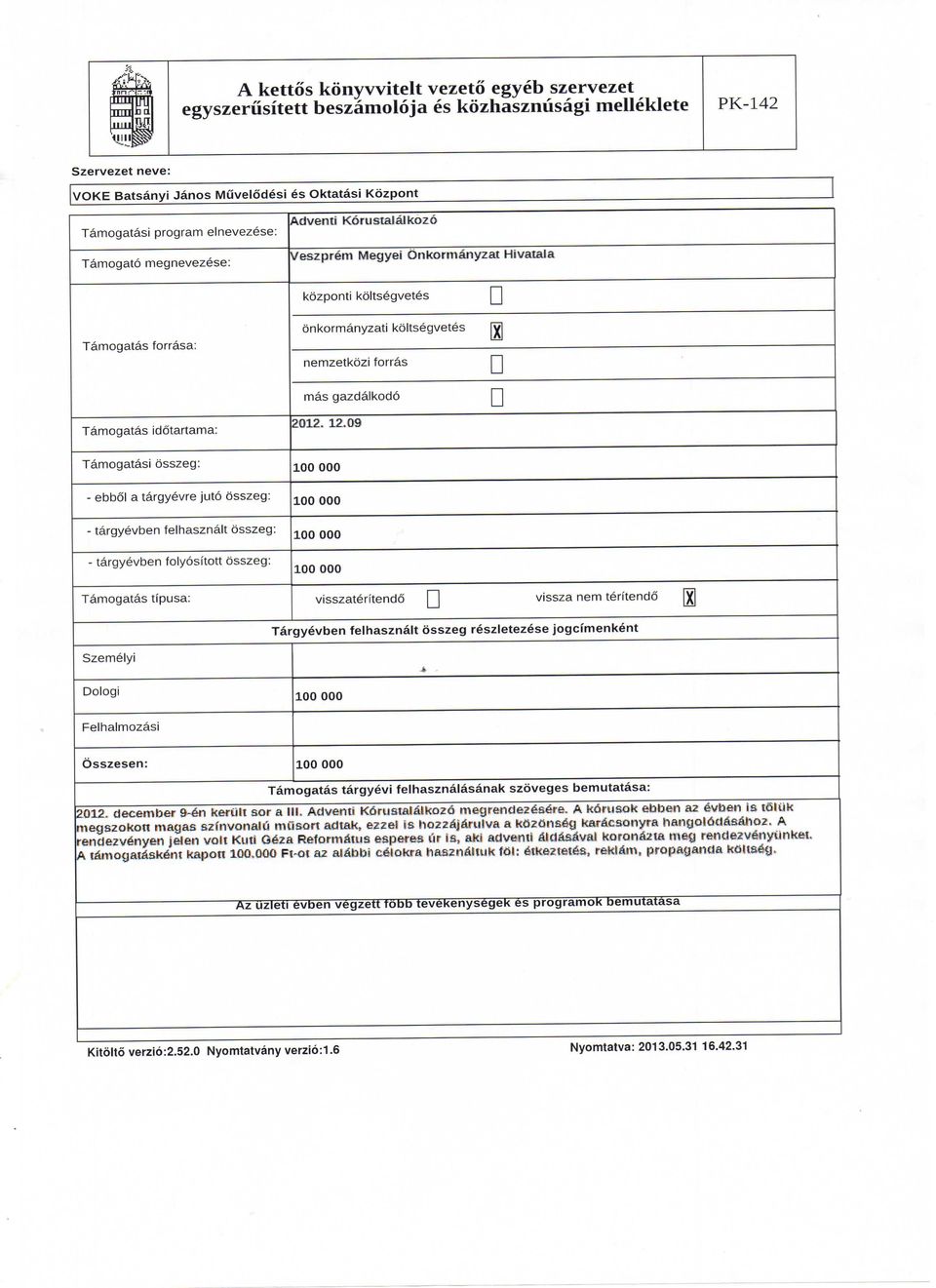 12.09 Tamogatasi osszeg: - ebbol a targyevre juto osszeg: - targyevben felhasznalt osszeg: - targyevben folyositott osszeg: 100 000 100 000 100 000 100 000 Tamogatas tipusa: visszateritendo vissza