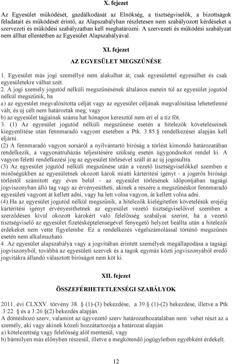 Egyesület más jogi személlyé nem alakulhat át, csak egyesülettel egyesülhet és csak egyesületekre válhat szét. 2.