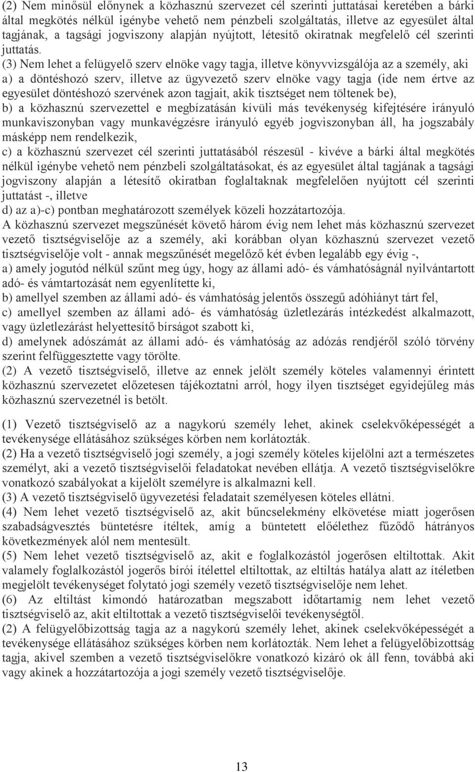 (3) Nem lehet a felügyelő szerv elnöke vagy tagja, illetve könyvvizsgálója az a személy, aki a) a döntéshozó szerv, illetve az ügyvezető szerv elnöke vagy tagja (ide nem értve az egyesület döntéshozó